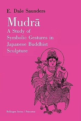 Mudra: A Study of Symbolic Gestures in Japanese Buddhist Sculpture by Saunders, Ernest Dale