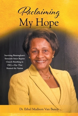 Reclaiming My Hope: Surviving Birmingham's Sixteenth Street Baptist Church Bombing in 1963, a Day That Shamed the Nation by Van Buren, Ethel Madison