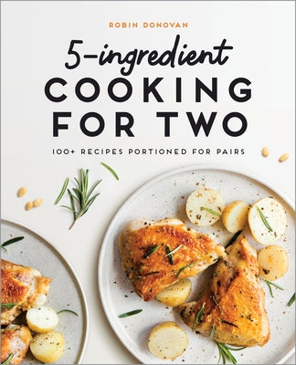 5-Ingredient Cooking for Two: 100 Recipes Portioned for Pairs by Donovan, Robin