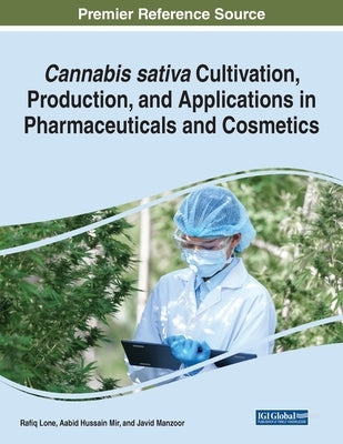 Cannabis sativa Cultivation, Production, and Applications in Pharmaceuticals and Cosmetics by Lone, Rafiq