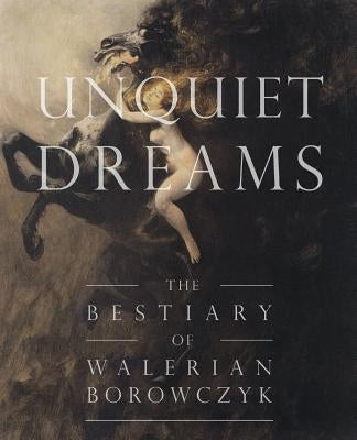 Unquiet Dreams: The Bestiary of Walerian Borowczyk by Strong, Simon