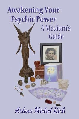 Awakening Your Psychic Power: A Medium's guide by Rich, Arlene Michel