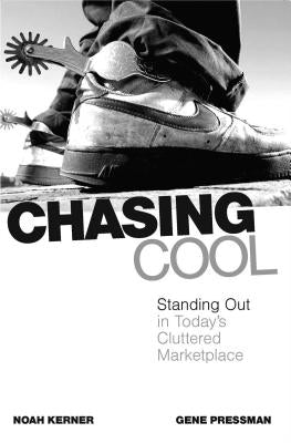 Chasing Cool: Standing Out in Today's Cluttered Marketplace by Kerner, Noah