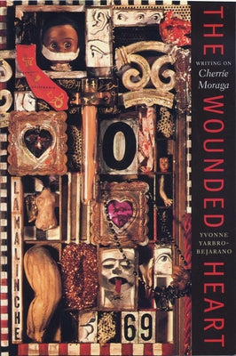 The Wounded Heart: Writing on Cherrie Moraga by Yarbro-Bejarano, Yvonne