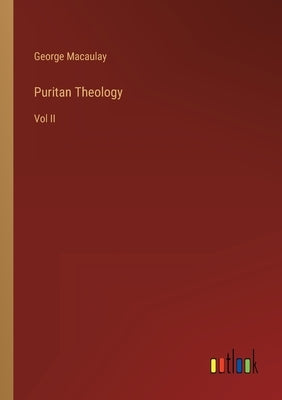 Puritan Theology: Vol II by Macaulay, George