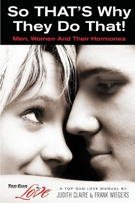 So THAT'S Why They Do That!: Men, Women And Their Hormones by Wiegers, Frank