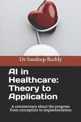 AI in Healthcare: Theory to Application: A commentary about the progress form conception to implementation by Reddy, Sandeep