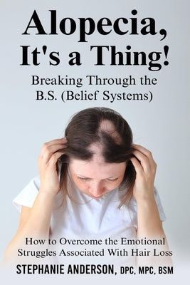 Alopecia, It's a Thing! Breaking Through the B.S. (Belief Systems) by Anderson, Stephanie