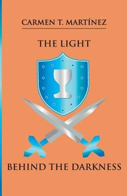 The Light Behind the Darkness: The Light Behind the Darkness by Martinez, Carmen T.