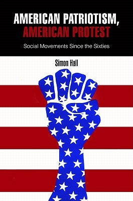 American Patriotism, American Protest: Social Movements Since the Sixties by Hall, Simon
