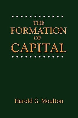 The Formation of Capital by Moulton, Harold Glenn