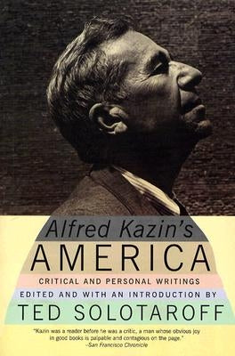 Alfred Kazin's America: Critical and Personal Writings by Kazin, Alfred