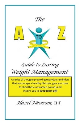 The a - Z of Weight Management: A Transformational Alphabet to Help You Shed Weight and Become the Person You Are Ready to Be! by Newsom Cht, Hazel