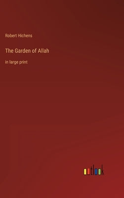 The Garden of Allah: in large print by Hichens, Robert
