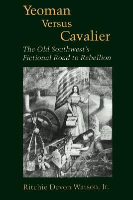 Yeoman Versus Cavalier: The Old Southwest's Fictional Road to Rebellion by Watson, Ritchie Devon