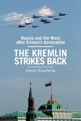 The Kremlin Strikes Back: Russia and the West After Crimea's Annexation by Rosefielde, Steven