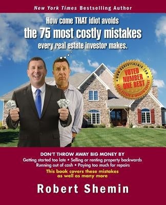 How come THAT idiot avoids the 75 most costly mistakes every real estate investo by Shemin, Robert