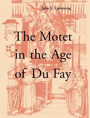 The Motet in the Age of Du Fay by Cumming, Julie E.