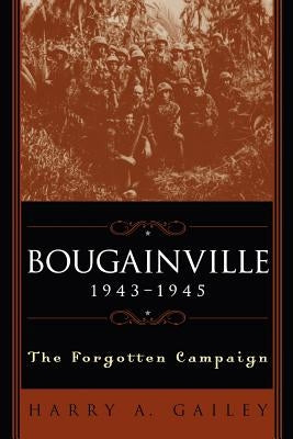 Bougainville 1943-1945: The Forgotten Campaign by Gailey, Harry a.