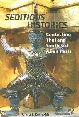 Seditious Histories: Contesting Thai and Southeast Asian Pasts by Reynolds, Craig J.