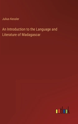 An Introduction to the Language and Literature of Madagascar by Kessler, Julius