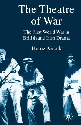 The Theatre of War: The First World War in British and Irish Drama by Kosok, H.