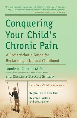 Conquering Your Child's Chronic Pain: A Pediatrician's Guide for Reclaiming a Normal Childhood by Zeltzer, Lonnie K.