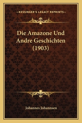 Die Amazone Und Andre Geschichten (1903) by Johannsen, Johannes