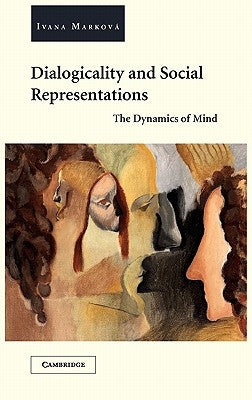 Dialogicality and Social Representations: The Dynamics of Mind by Marková, Ivana