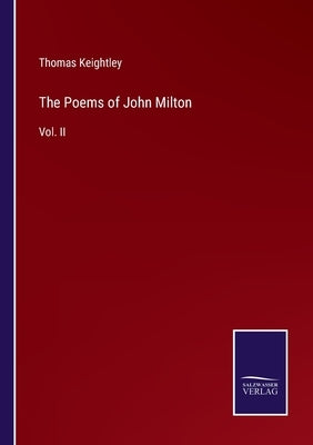 The Poems of John Milton: Vol. II by Keightley, Thomas