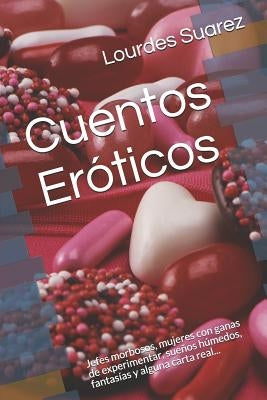 Cuentos Eróticos: Jefes Morbosos, Mujeres Con Ganas de Experimentar, Sueños Húmedos, Fantasías Y Alguna Carta Real... by Suarez, Lourdes