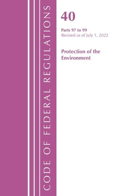 Code of Federal Regulations, Title 40 Protection of the Environment 97-99, Revised as of July 1, 2022: Part 1 by Office of the Federal Register (U S )