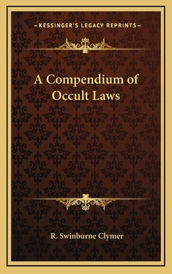A Compendium of Occult Laws by Clymer, R. Swinburne