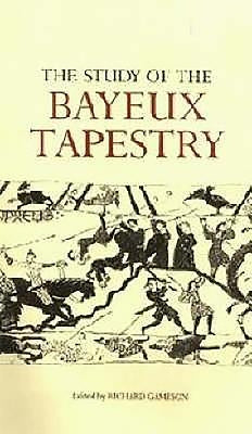 The Study of the Bayeux Tapestry by Gameson, Richard