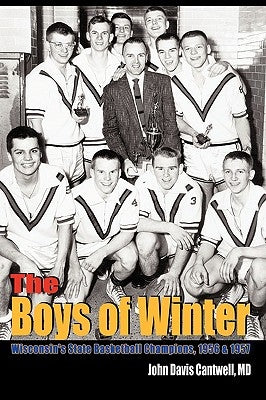 The Boys of Winter: Wisconsin's State Basketball Champions, 1956 & 1957 by Cantwell, John Davis