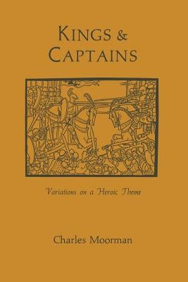 Kings and Captains: Variations on a Heroic Theme by Moorman, Charles