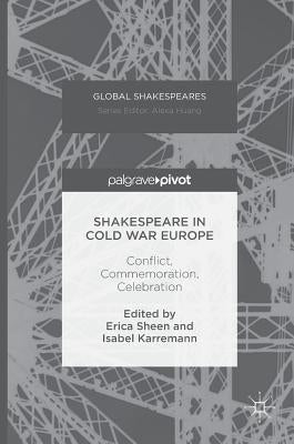 Shakespeare in Cold War Europe: Conflict, Commemoration, Celebration by Sheen, Erica