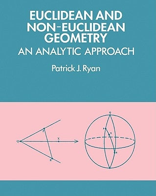 Euclidean and Non-Euclidean Geometry: An Analytic Approach by Ryan, Patrick J.