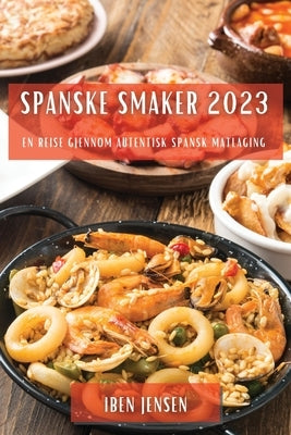 Spanske smaker 2023: En reise gjennom autentisk spansk matlaging by Jensen, Iben