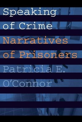 Speaking of Crime: Narratives of Prisoners by O'Connor, Patricia E.