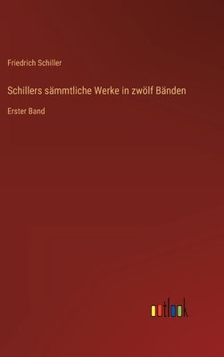 Schillers sämmtliche Werke in zwölf Bänden: Erster Band by Schiller, Friedrich