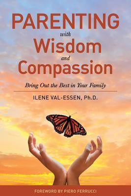 Parenting with Wisdom and Compassion: Bring Out the Best in Your Family by Val-Essen, Ilene