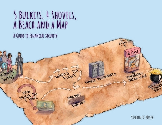 5 Buckets, 4 Shovels, a Beach and a Map: A Guide to Financial Security by Mayer, Stephen D.