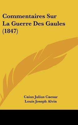 Commentaires Sur La Guerre Des Gaules (1847) by Caesar, Caius Julius