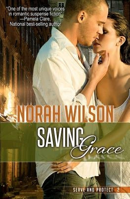 Saving Grace: Book 2 in the Serve and Protect Series by Wilson, Norah