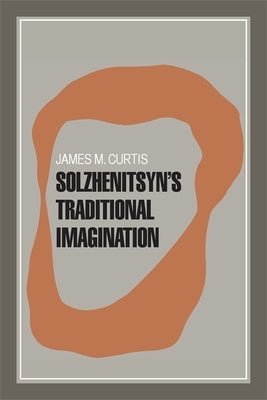 Solzhenitsyn's Traditional Imagination by Curtis, James M.