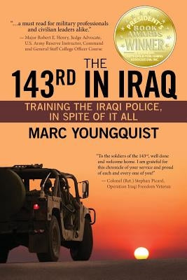 The 143rd in Iraq: Training the Iraqi Police, In Spite of It All by Youngquist, Marc