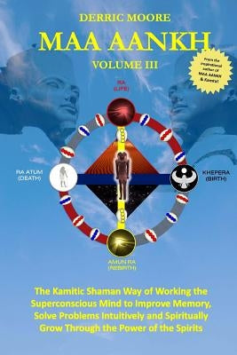 Maa Aankh: The Kamitic Shaman Way of Working the Superconscious Mind to Improve Memory, Solve Problems Intuitively and Spirituall by Moore, Derric