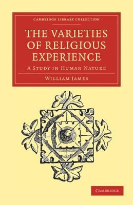 The Varieties of Religious Experience: A Study in Human Nature by James, William