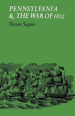Pennsylvania and the War of 1812 by Sapio, Victor